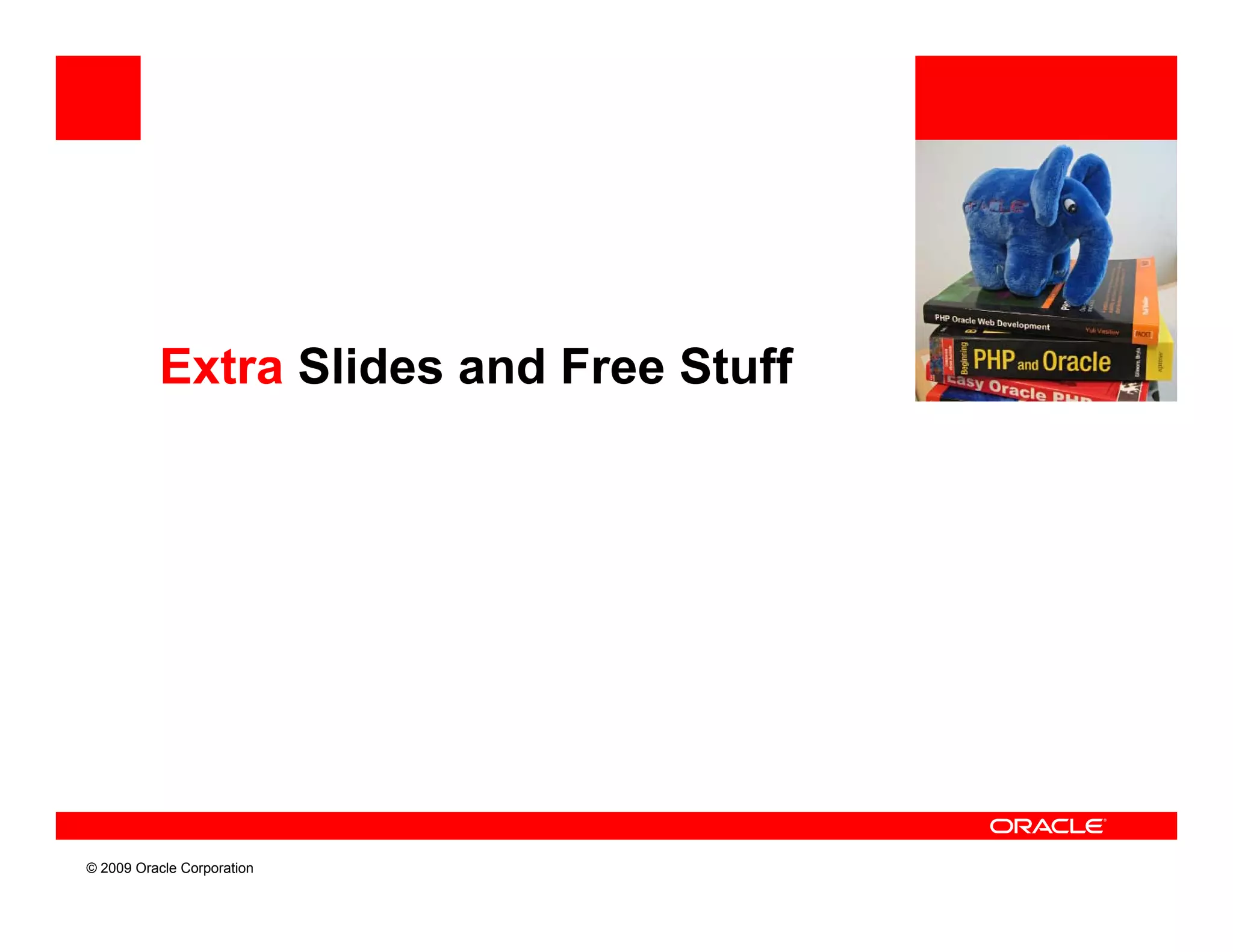 Extra Slides and Free Stuff




© 2009 Oracle Corporation
 