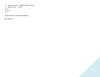 61
8 statement_types => 'INSERT, UPDATE, DELETE',
9 update_check => TRUE
10 );
11 end;
12 /
PL/SQL procedure successfully completed.
SQL> spool off
 