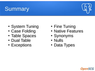 Summary
●
System Tuning
●
Case Folding
●
Table Spaces
●
Dual Table
●
Exceptions
●
Fine Tuning
●
Native Features
●
Synonyms
●
Nulls
●
Data Types
 