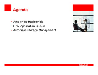 Agenda

• Ambientes tradicionais         <Insert Picture Here>

• Real Application Cluster
• Automatic Storage Management
 