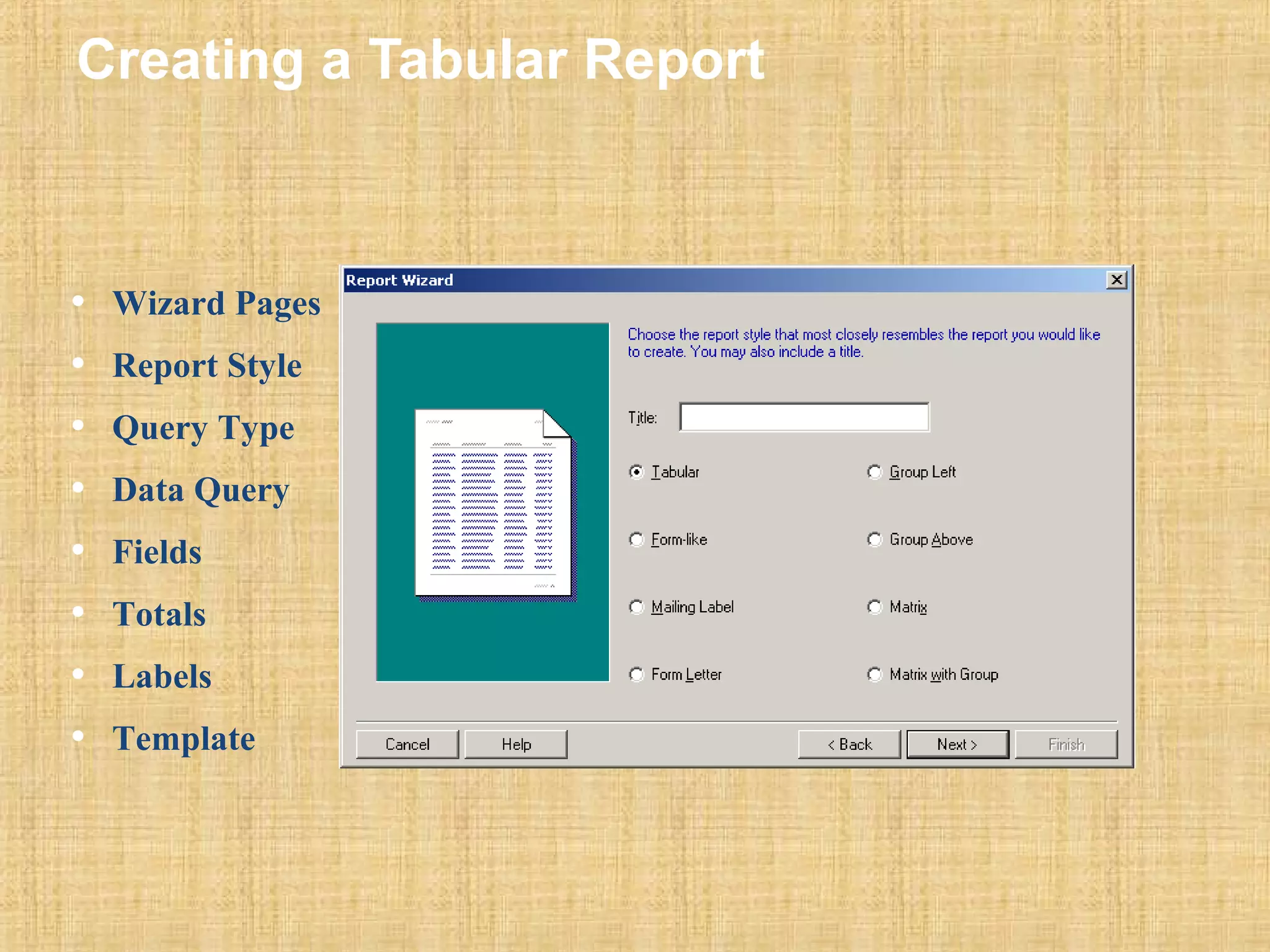 Creating a Tabular Report 
• Wizard Pages 
• Report Style 
• Query Type 
• Data Query 
• Fields 
• Totals 
• Labels 
• Template 
 