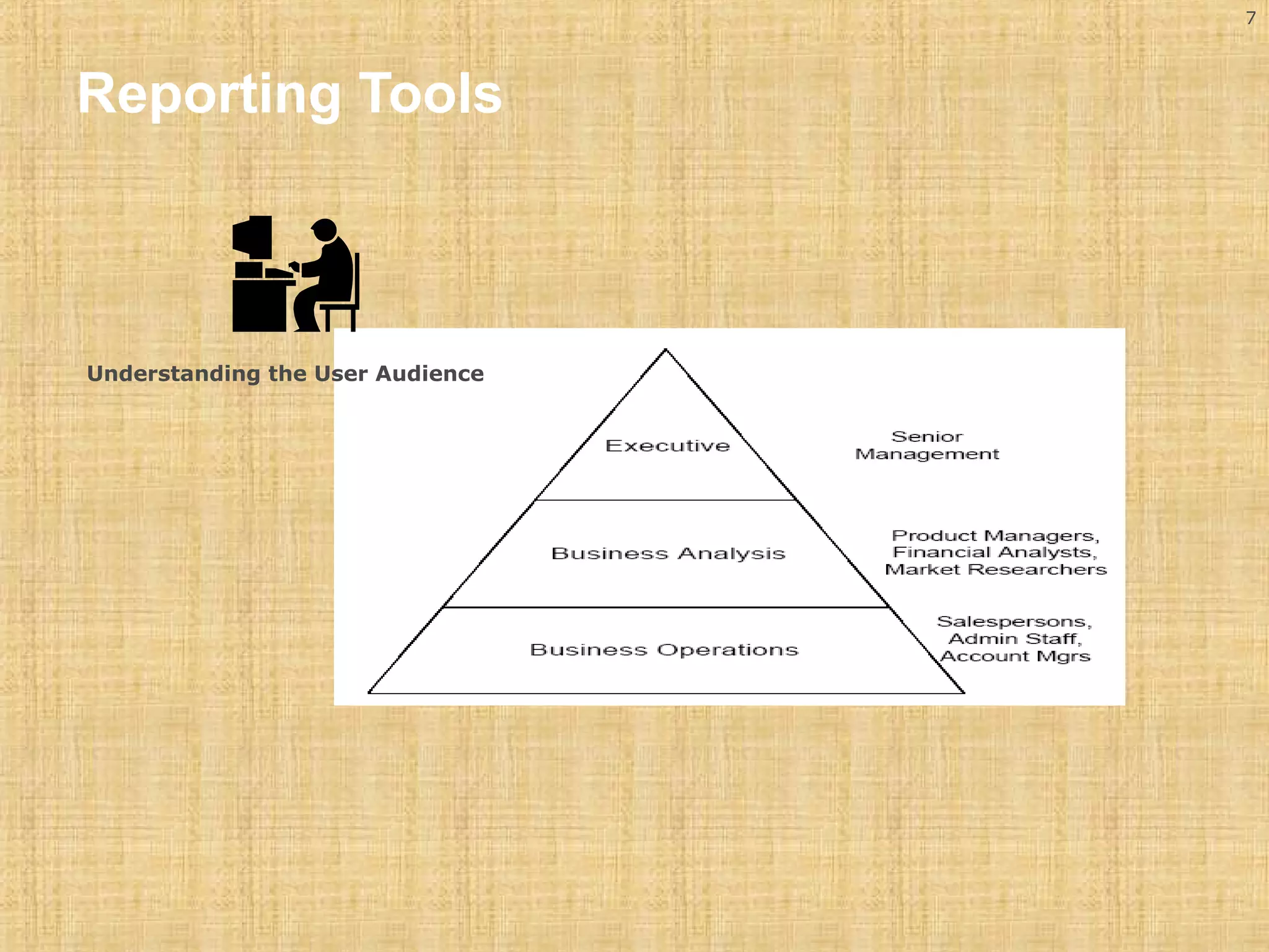 7 
Reporting Tools 
Understanding the User Audience 
 