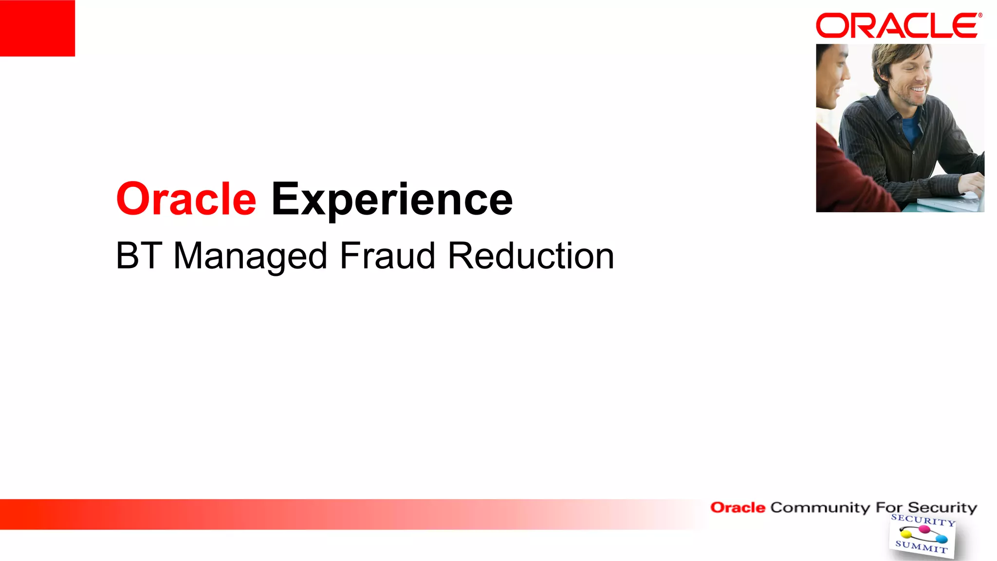 Oracle Experience
BT Managed Fraud Reduction
 