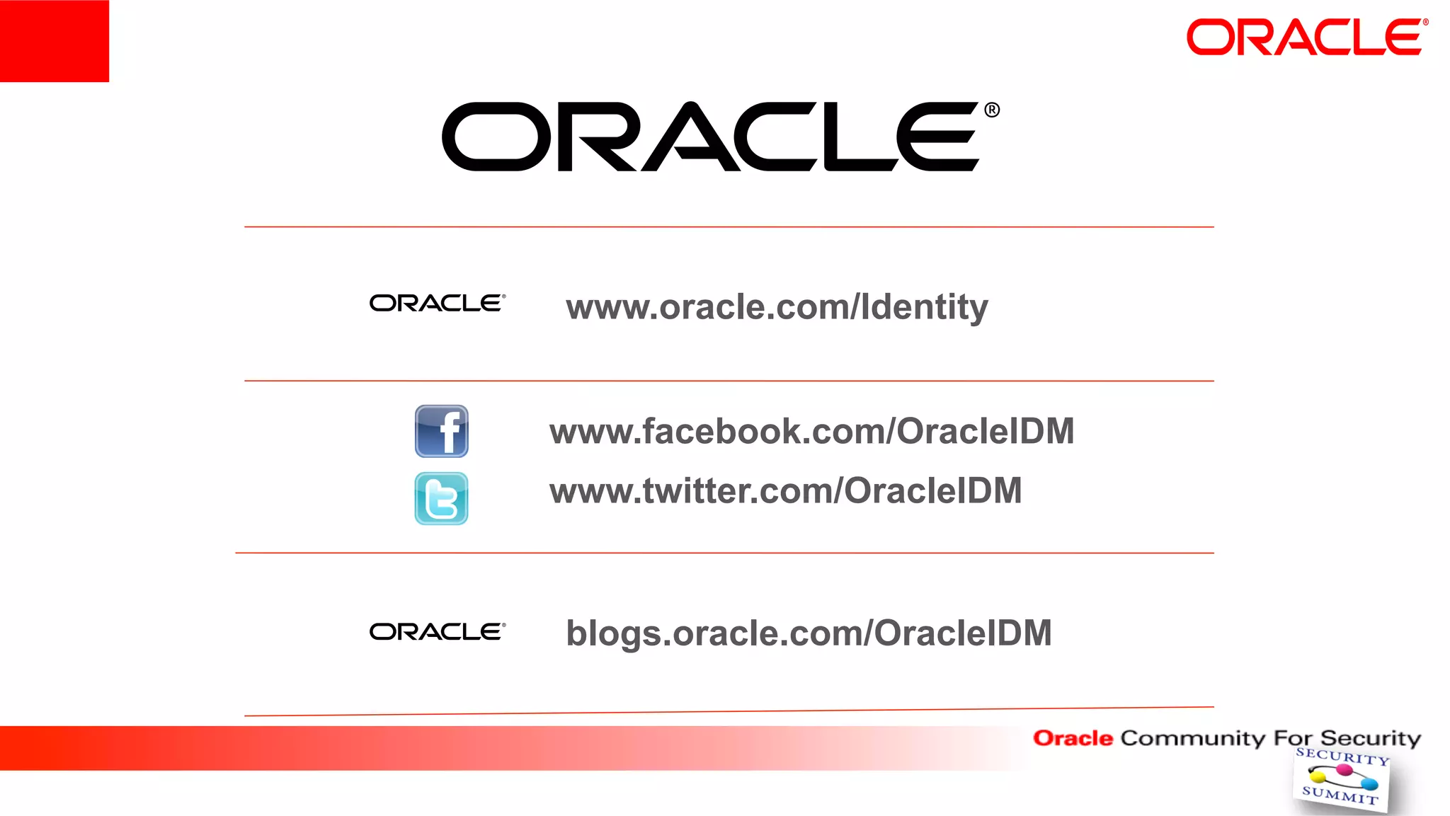 www.oracle.com/Identity


www.facebook.com/OracleIDM
www.twitter.com/OracleIDM


blogs.oracle.com/OracleIDM
 