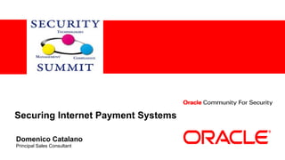 Securing Internet Payment Systems

Domenico Catalano
Principal Sales Consultant
 
