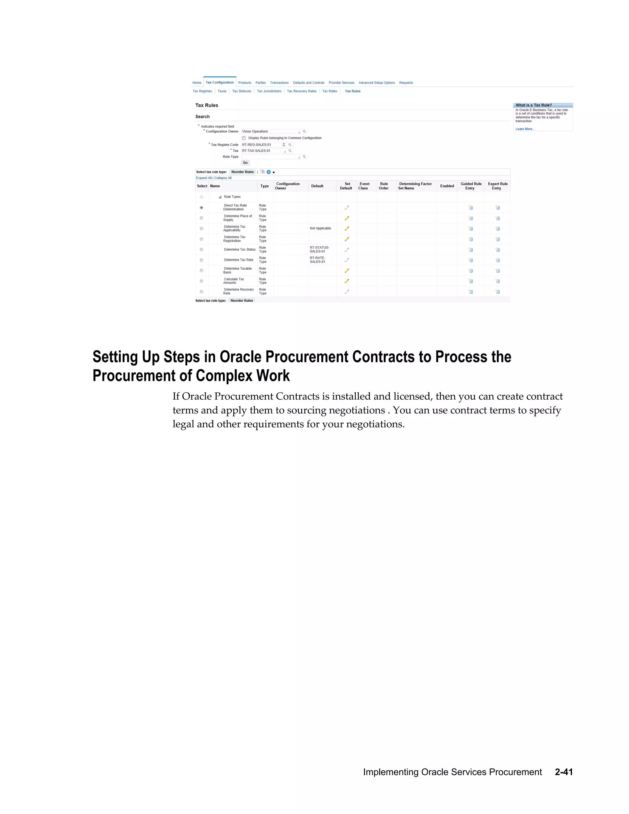 Implementing Oracle Services Procurement     2-41
Setting Up Steps in Oracle Procurement Contracts to Process the
Procurement of Complex Work
If Oracle Procurement Contracts is installed and licensed, then you can create contract
terms and apply them to sourcing negotiations . You can use contract terms to specify
legal and other requirements for your negotiations.
 