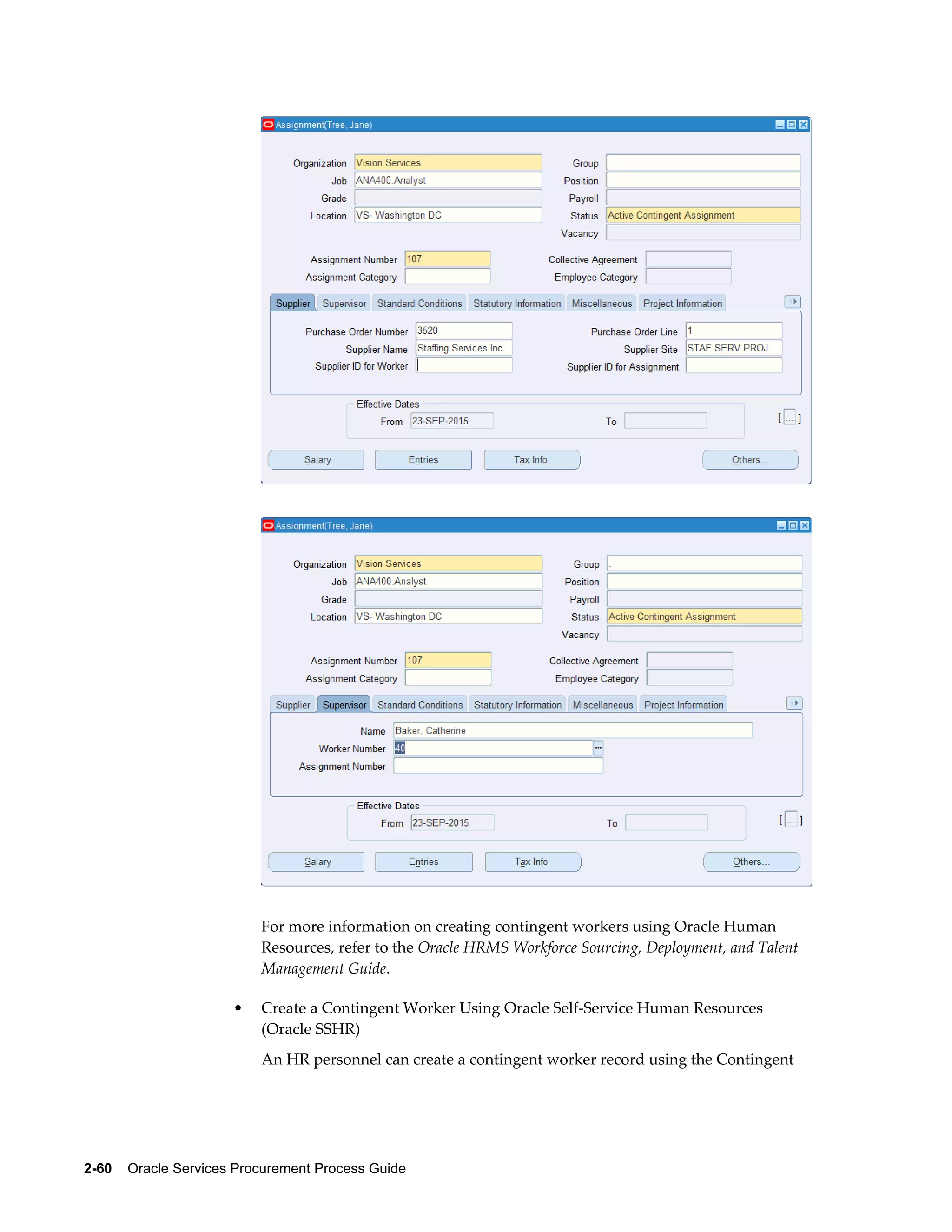 2-60    Oracle Services Procurement Process Guide
For more information on creating contingent workers using Oracle Human
Resources, refer to the Oracle HRMS Workforce Sourcing, Deployment, and Talent
Management Guide.
• Create a Contingent Worker Using Oracle Self-Service Human Resources
(Oracle SSHR)
An HR personnel can create a contingent worker record using the Contingent
 