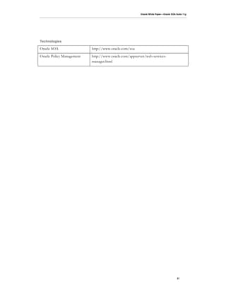 Oracle White Paper—Oracle SOA Suite 11g




Technologies

Oracle SOA                 http://www.oracle.com/soa
Oracle Policy Management   http://www.oracle.com/appserver/web-services-
                           manager.html




                                                                                       21
 