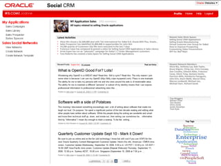 Profile Top Tags Newest Network Members Alicia Wu, Anthony Lye, Bob Taylor,  Bruce Kilgore, Ching Lee, Chris Conway, Dan Crowley, Edward Abbo, Francisco Casas, Glenn Tang, Gustavo Davila, Harrison Mills, Humberto Parraguire, John Kim, Kevin Malik, Marcel Silva, Marcos Lombardi, MIchael Lee, Michael Starr, Richard Sands NY Application Sales  193 members All topics related to selling Oracle applications Top Bloggers Steven Chan Tim Dexter Chris Jones Justin Kestelyn Tom Kyte Post an Entry Latest Activities Alicia Wu closed a $2,500,000 deal with Tek International for Siebel 8.0, Oracle BIEE Plus, Oracle… Sales Prospector has identified $5,000,000 in opportunities for John Kim 14,284 queries of Customers Like Me were executed in the last 7 days Francisco Casas has composed & posted a video for Selling Social CRM Applications in Sales Library Arnie Espos has run an “advocate” campaign for Siebel 7.7 Order Management customers Tara Roberts has created a Sales Space for Selling Social CRM Applications Newest Sales Work Spaces Selling Social CRM Applications Selling Oracle Manufacturing Virtual Customer User Group for Siebel How to Improve Prospecting Customizing Video Presentations RFP for Wal*Mart Sales Spaces 