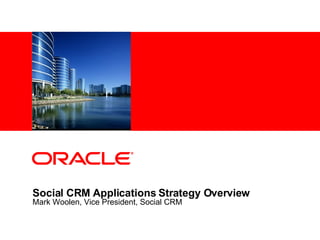 Social CRM Applications Strategy Overview  Mark Woolen, Vice President, Social CRM 