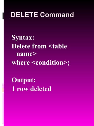 DELETE Command Syntax: Delete from <table name>  where <condition>; Output: 1 row deleted 