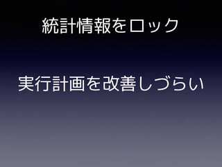 実行計画を改善しづらい
統計情報をロック
 