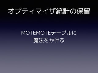 MOTEMOTEテーブルに
魔法をかける
オプティマイザ統計の保留
 