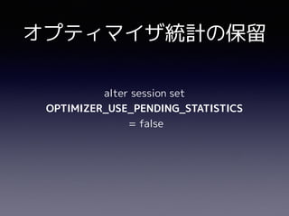 alter session set
OPTIMIZER_USE_PENDING_STATISTICS 
= false
オプティマイザ統計の保留
 