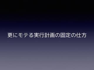 更にモテる実行計画の固定の仕方
 