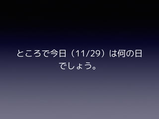 ところで今日（11/29）は何の日
でしょう。
 