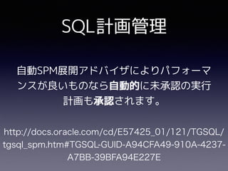 SQL計画管理
自動SPM展開アドバイザによりパフォーマ
ンスが良いものなら自動的に未承認の実行
計画も承認されます。
 