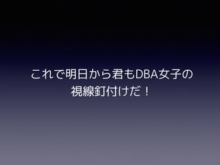 これで明日から君もDBA女子の
視線釘付けだ！
 