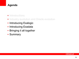 Agenda


•  Introductions
•  Industry evolution and Oracle evolution
•  Introducing Exalogic
•  Introducing Exadata
•  Bringing it all together
•  Summary




                                             12
 