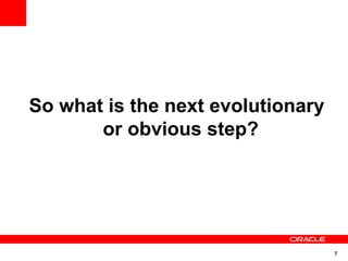 So what is the next evolutionary
       or obvious step?




                                   7
 