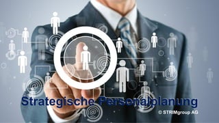 Strategische Personalplanung
© STRIMgroup AG
 