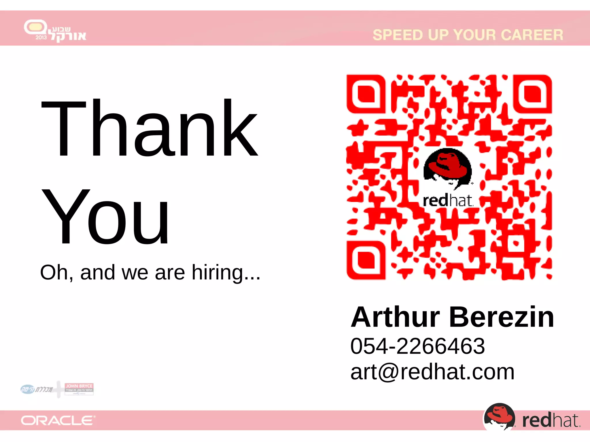 Thank
You
Oh, and we are hiring...

Arthur Berezin
054-2266463
art@redhat.com

 
