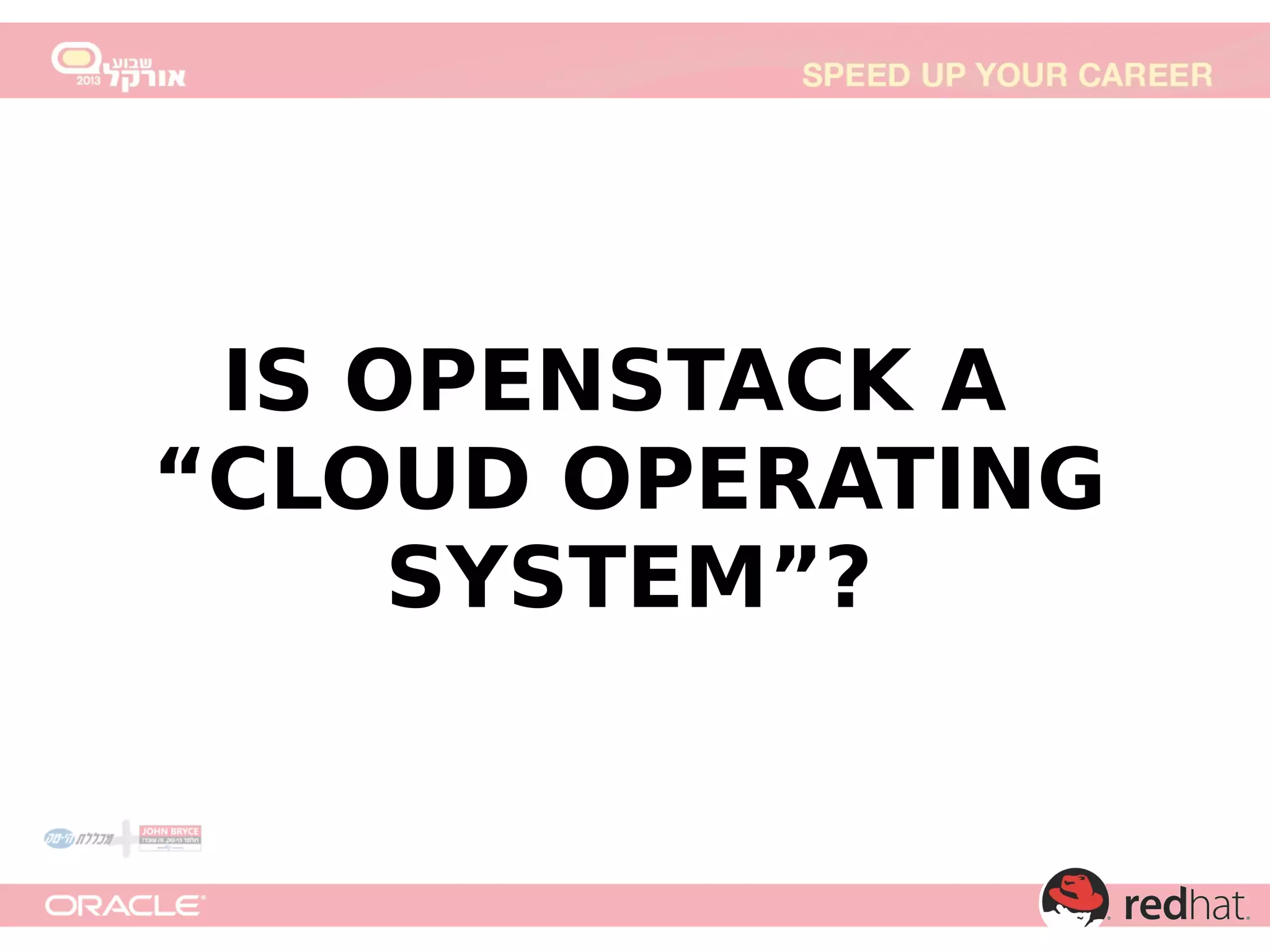 IS OPENSTACK A
“CLOUD OPERATING
SYSTEM”?

 