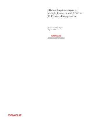 Efficient Implementation of
Multiple Instances with CDK for
JD Edwards EnterpriseOne
An Oracle White Paper
August 2012
 