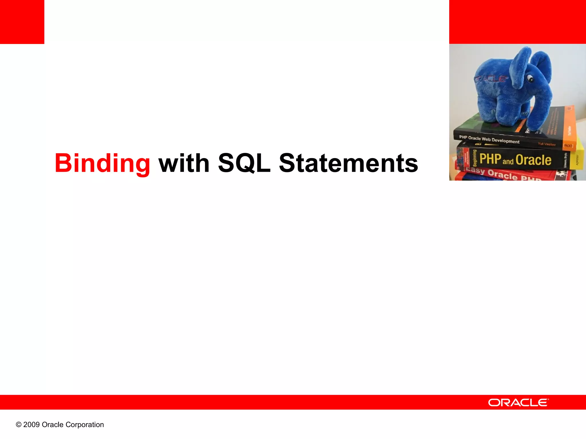 Binding with SQL Statements © 2009 Oracle Corporation 