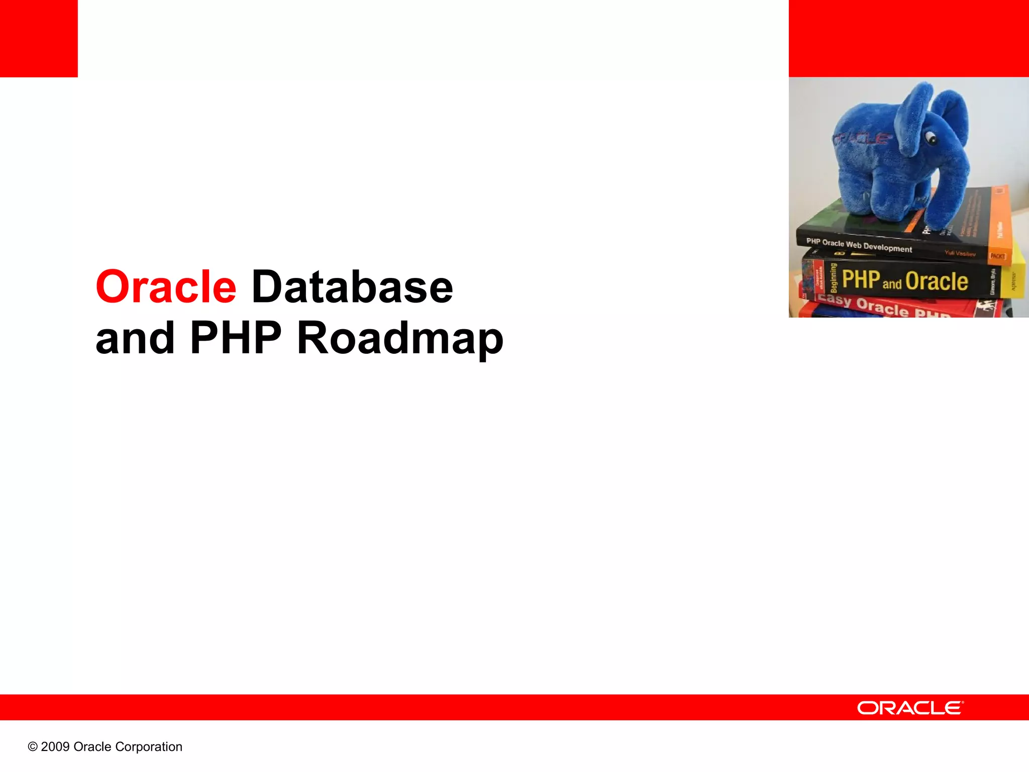 Oracle Database and PHP Roadmap © 2009 Oracle Corporation 
