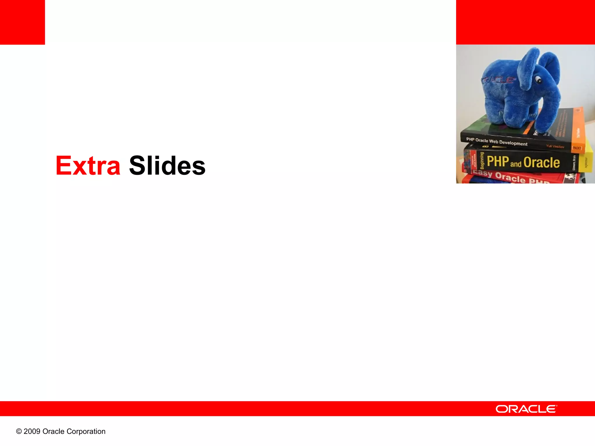 Extra Slides © 2009 Oracle Corporation 
