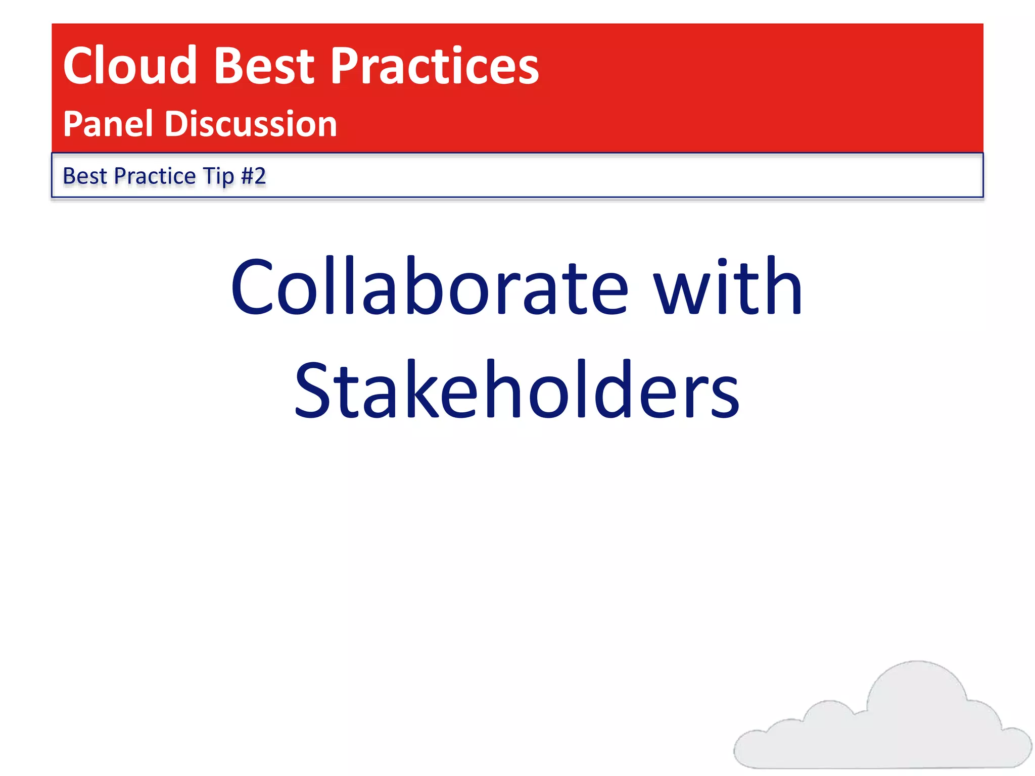 Cloud Best Practices
Panel Discussion
Best Practice Tip #2

Collaborate with
Stakeholders

 
