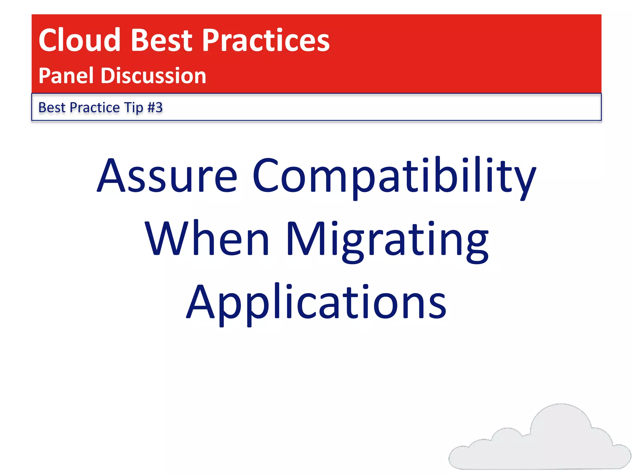 Cloud Best Practices
Panel Discussion
Best Practice Tip #3

Assure Compatibility
When Migrating
Applications

 