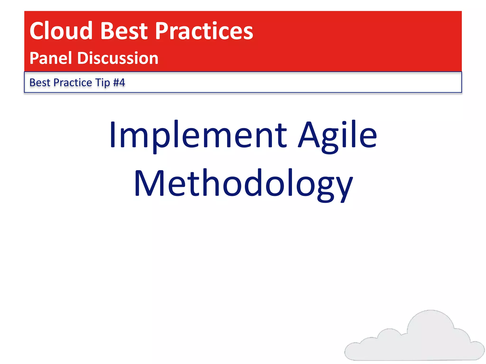 Cloud Best Practices
Panel Discussion
Best Practice Tip #4

Implement Agile
Methodology

 