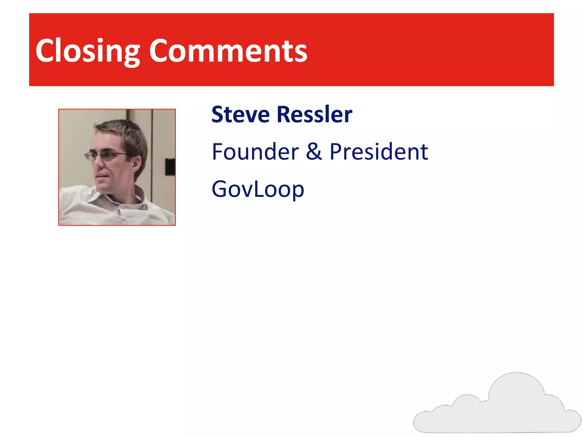 Closing Comments
Steve Ressler
Founder & President
GovLoop

 