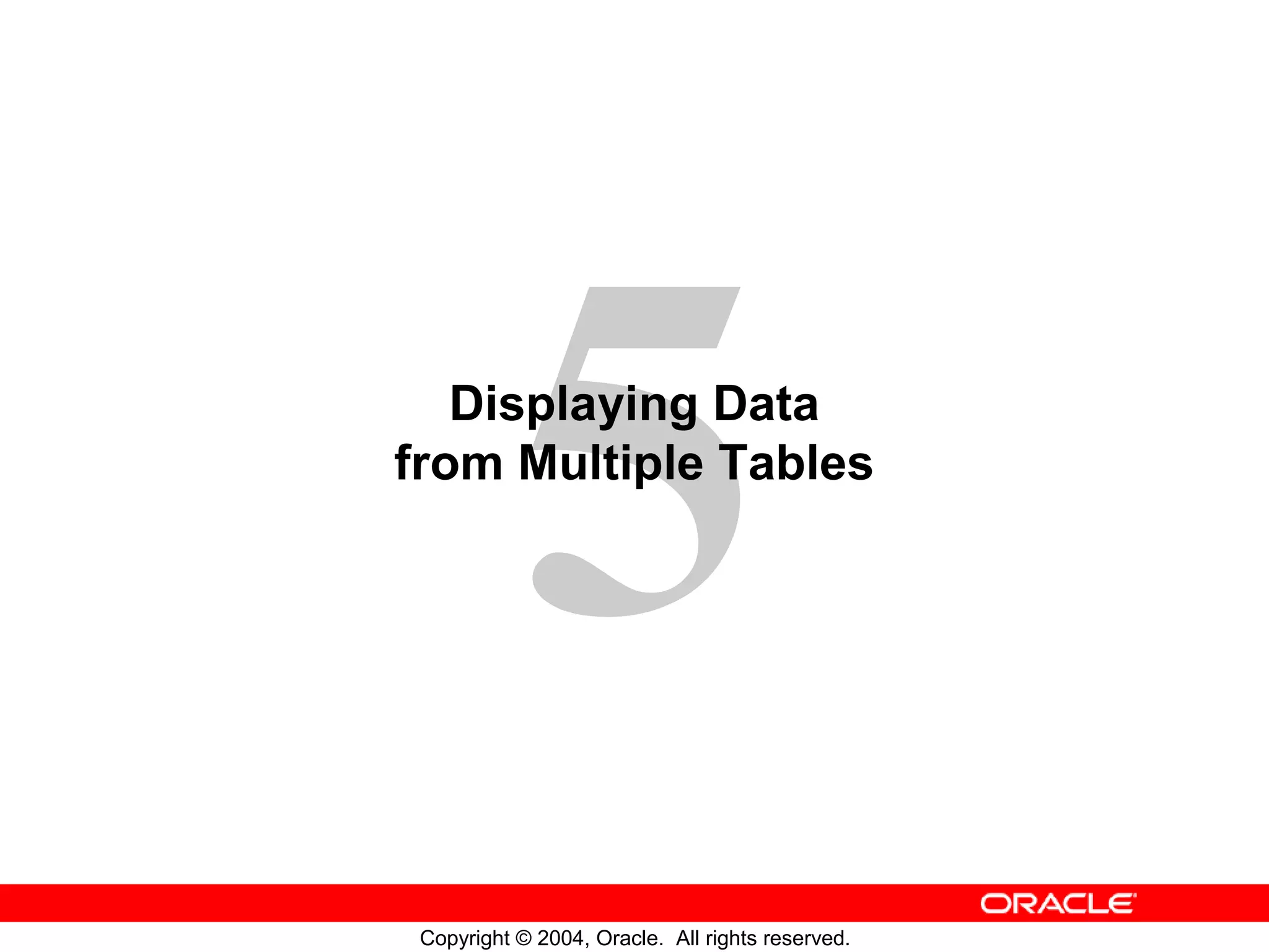Displaying Data from Multiple Tables Copyright © 2004, Oracle. All rights reserved. 