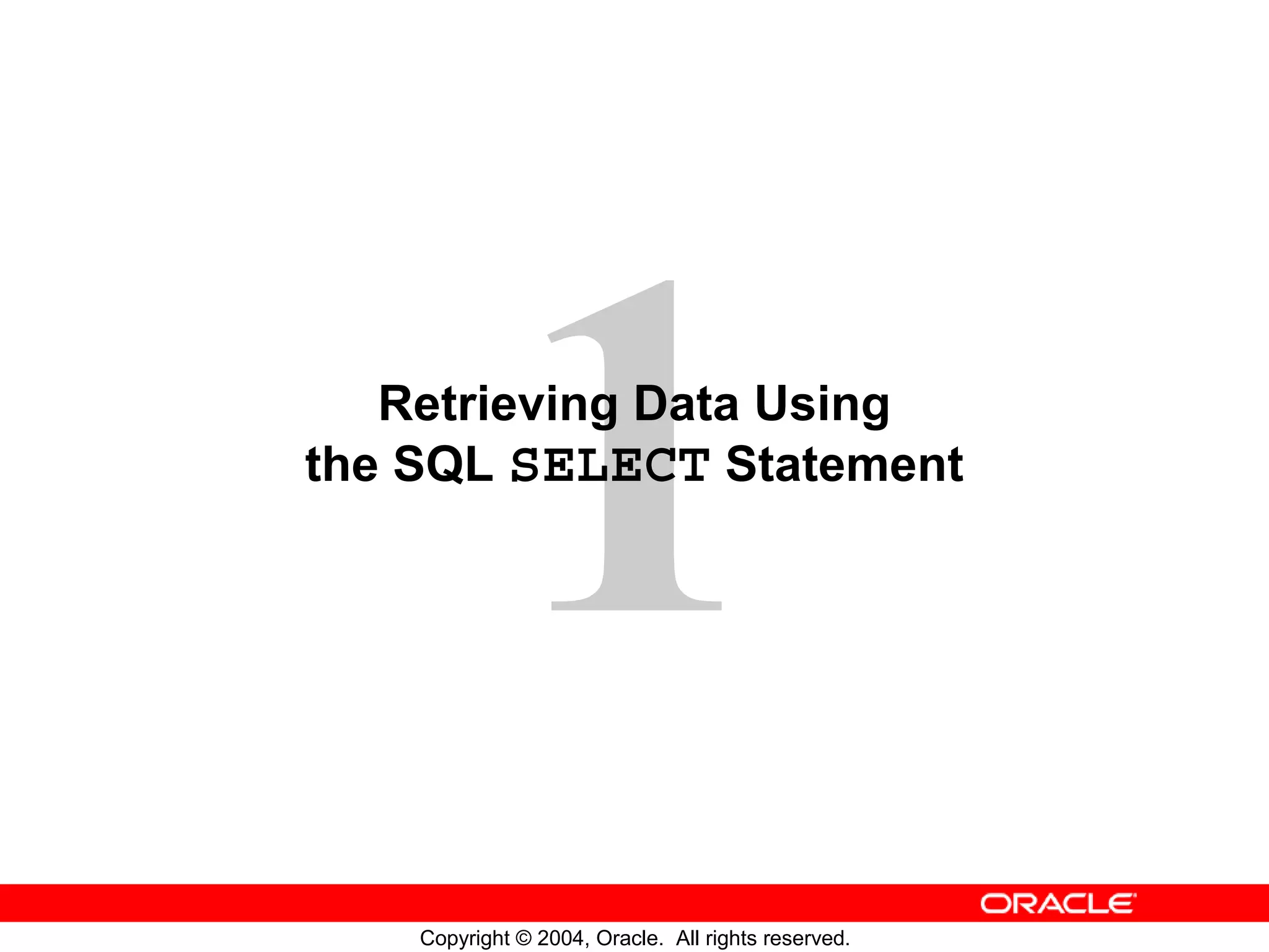 Retrieving Data Using the SQL SELECT Statement Copyright © 2004, Oracle. All rights reserved. 