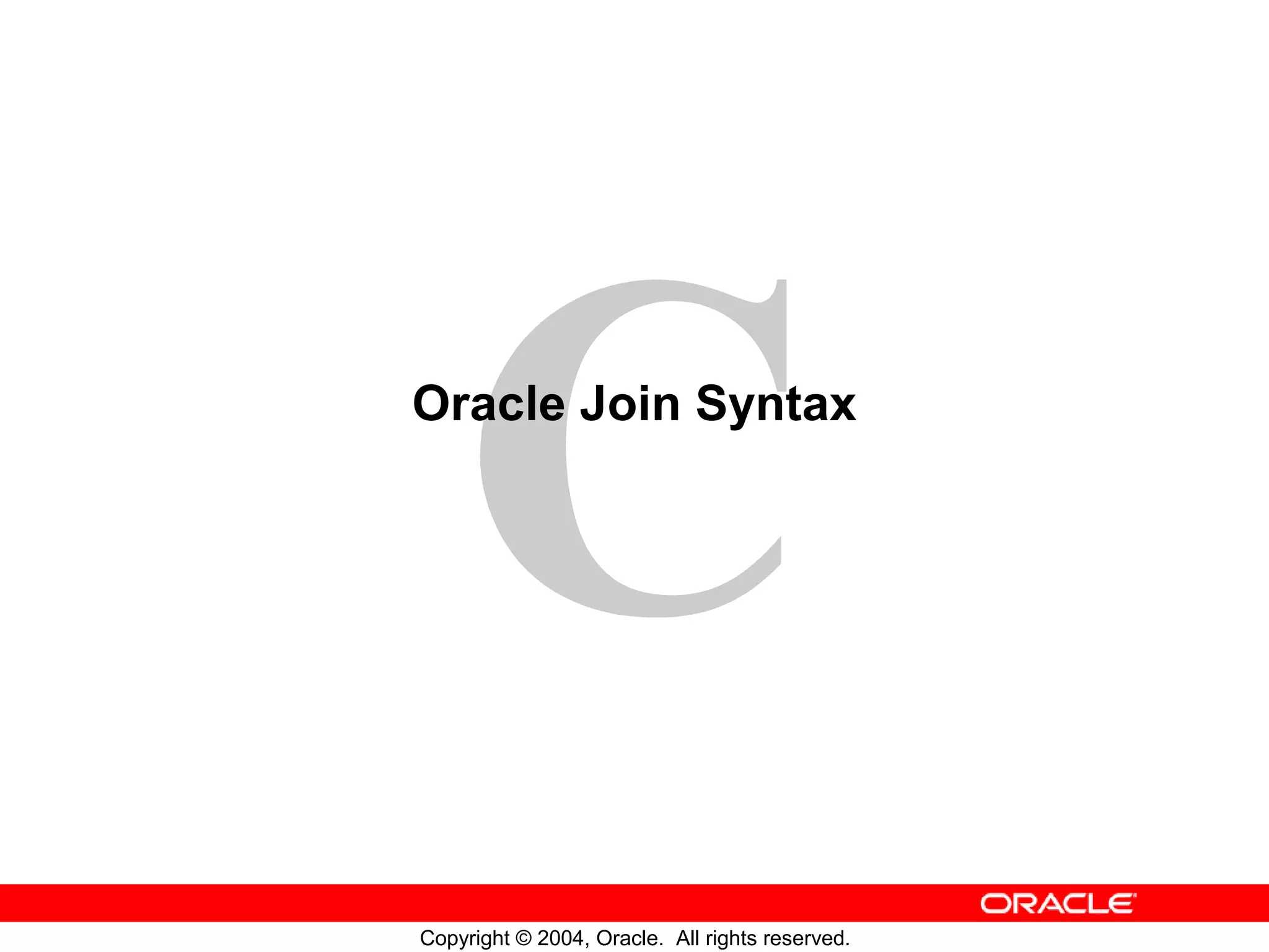 Oracle Join Syntax Copyright © 2004, Oracle. All rights reserved. 