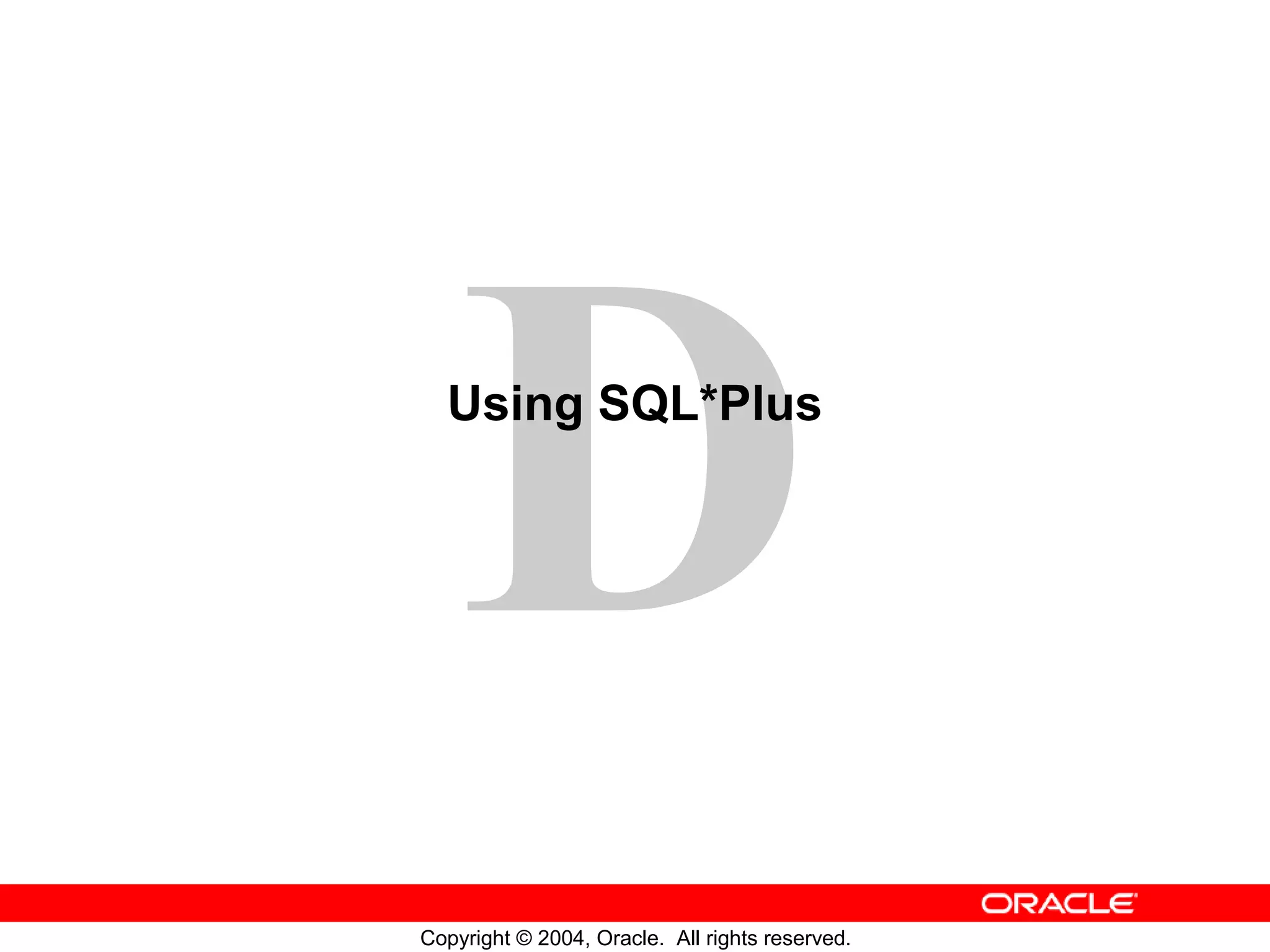 Using SQL*Plus Copyright © 2004, Oracle. All rights reserved. 