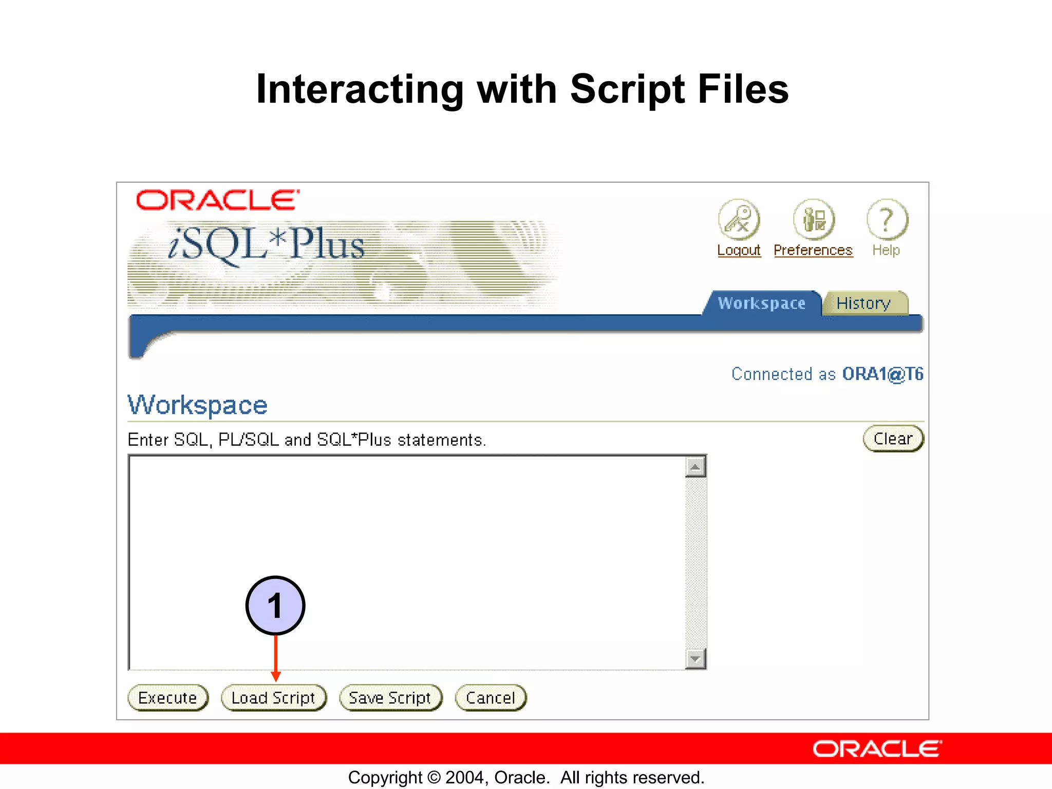 Interacting with Script Files 1 Copyright © 2004, Oracle. All rights reserved. 