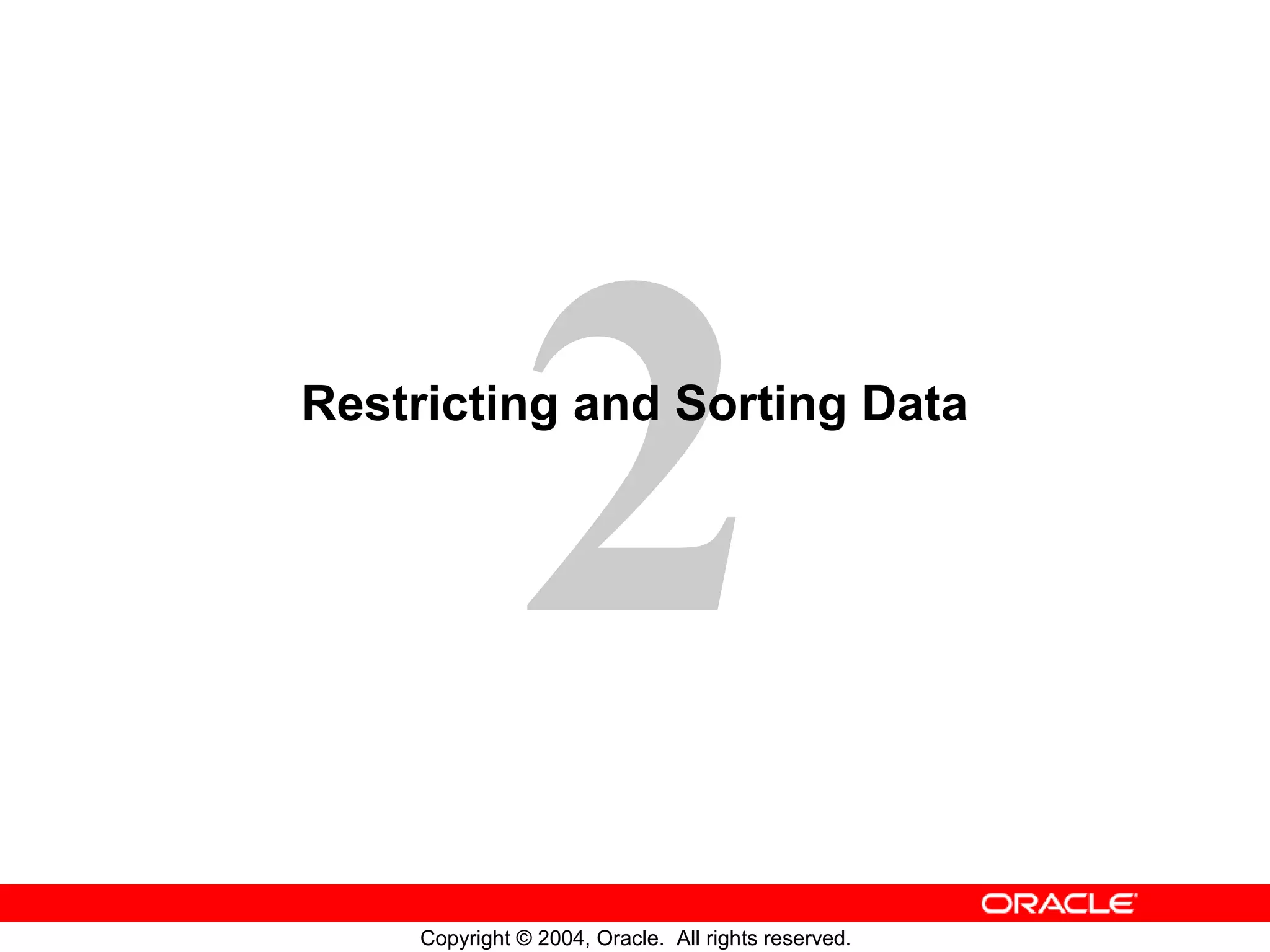 Restricting and Sorting Data Copyright © 2004, Oracle. All rights reserved. 