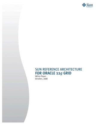SUN REFERENCE ARCHITECTURE
FOR ORACLE 11g GRID
White Paper
October, 2008
 