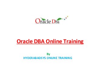Oracle DBA Online Training
By
HYDERABADSYS ONLINE TRAINING
 