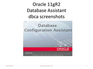 Oracle 11gR2
Database Assistant
dbca screenshots

15/11/2013

www.simonalsa.com

1

 
