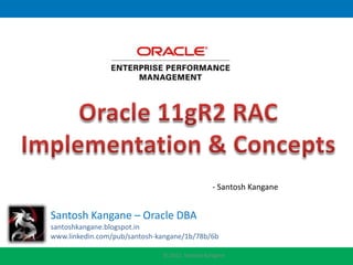 - Santosh Kangane


Santosh Kangane – Oracle DBA
santoshkangane.blogspot.in
www.linkedin.com/pub/santosh-kangane/1b/78b/6b

                              © 2012. Santosh Kangane
 