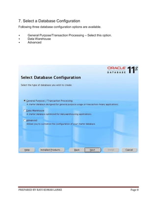 PREPARED BY RAVI KUMAR LANKE Page 8
7. Select a Database Configuration
Following three database configuration options are available.
 General Purpose/Transaction Processing – Select this option.
 Data Warehouse
 Advanced
 