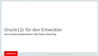 Copyright © 2014 Oracle and/or its affiliates. All rights reserved. | 
Oracle12c für den Entwickler 
Neue Analysemöglichkeiten: SQL Pattern Matching 
7  