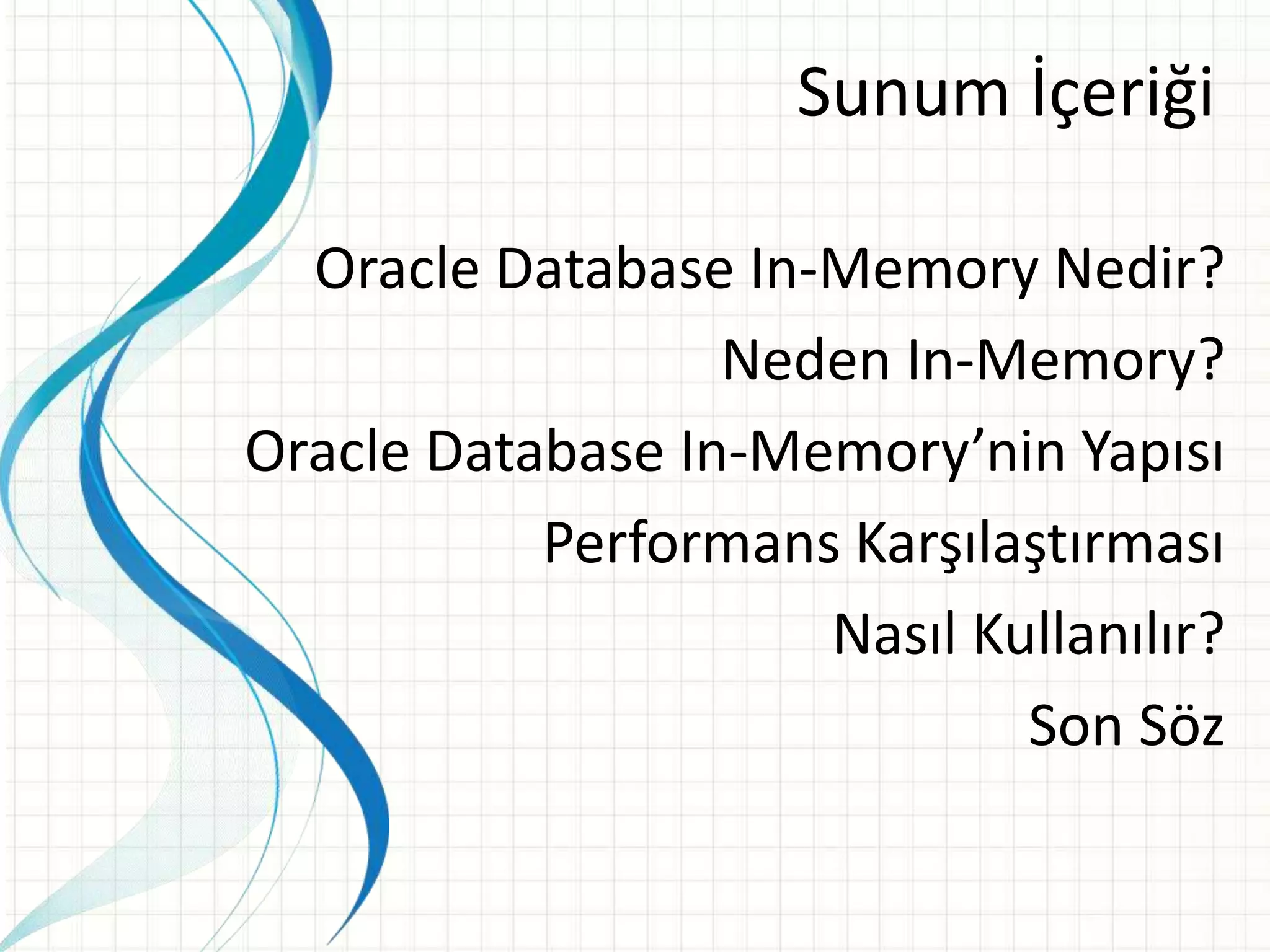 Sunum İçeriği
Oracle Database In-Memory Nedir?
Neden In-Memory?
Oracle Database In-Memory’nin Yapısı
Performans Karşılaştırması
Nasıl Kullanılır?
Son Söz
 