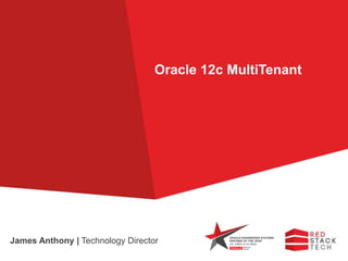 Oracle 12c MultiTenant
James Anthony | Technology Director
 