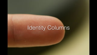 Identity Columns 
 